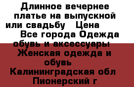 Длинное вечернее платье на выпускной или свадьбу › Цена ­ 11 700 - Все города Одежда, обувь и аксессуары » Женская одежда и обувь   . Калининградская обл.,Пионерский г.